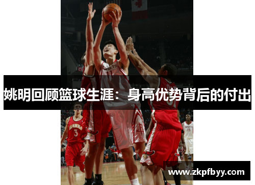 姚明回顾篮球生涯：身高优势背后的付出